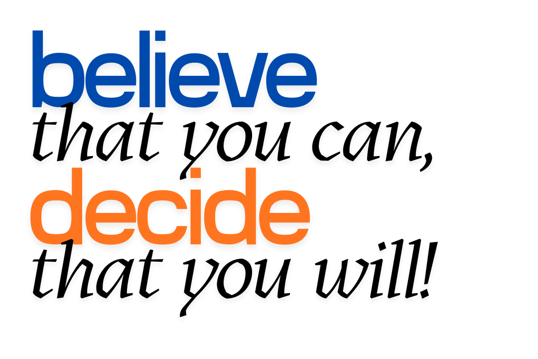 Believe That You Can, Decide That You Will
