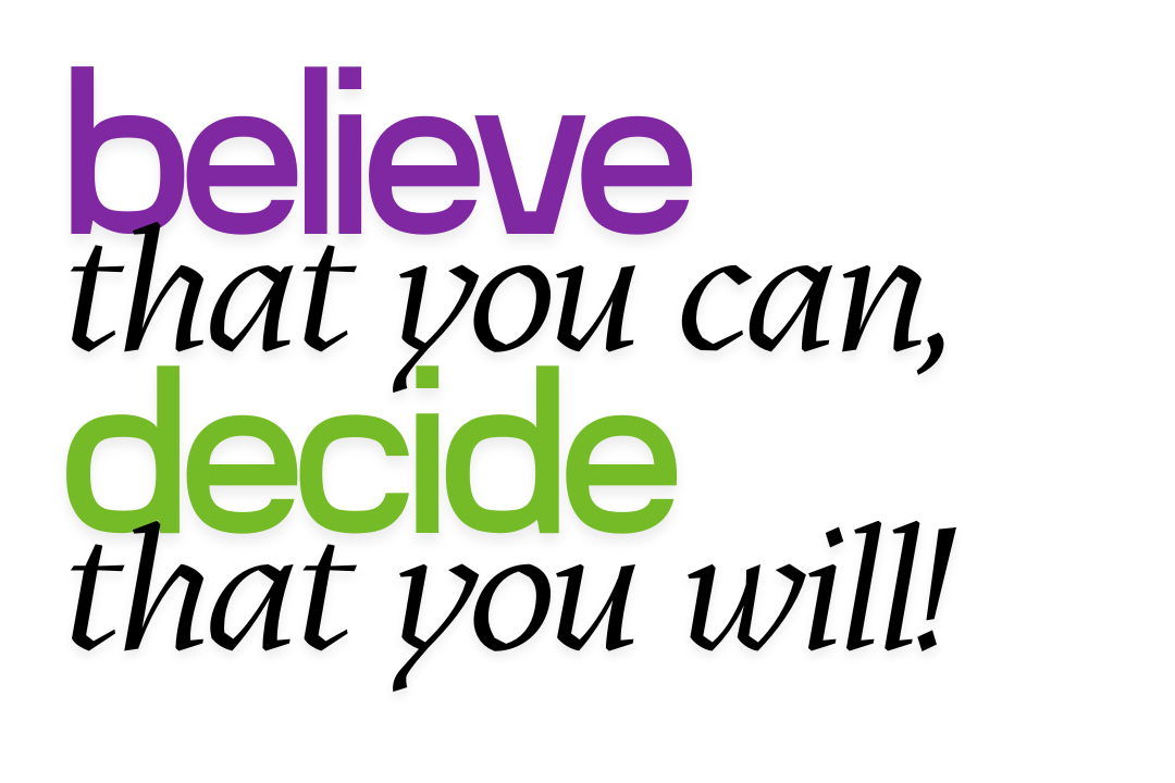 Believe That You Can, Decide That You Will