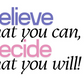 Believe That You Can, Decide That You Will