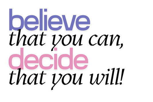 Believe That You Can, Decide That You Will